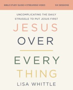 Jesus Over Everything Bible Study Guide: Uncomplicating the Daily Struggle to Put Jesus First