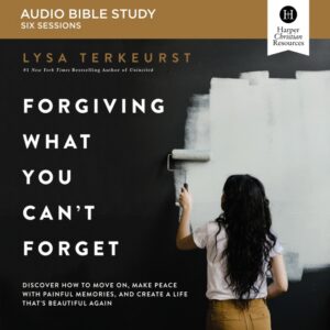 Forgiving What You Can't Forget Audio Bible Study
